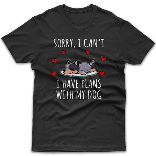 Sorry, I have plans with my dog (Australian Cattle Dog) T-shirt