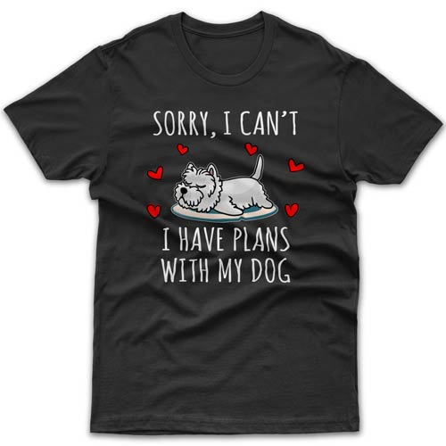 Sorry, I have plans with my dog (Westie) T-shirt