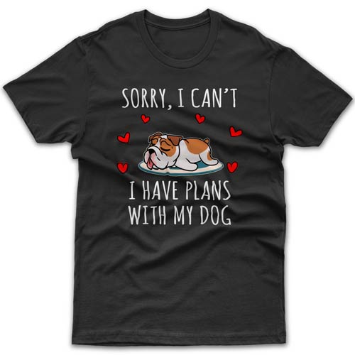 Sorry, I have plans with my dog (Bulldog) T-shirt