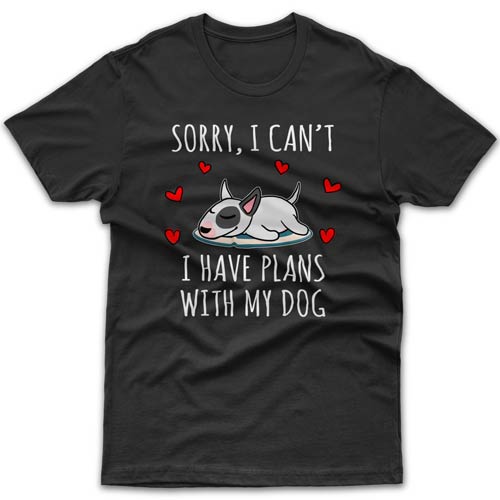 Sorry, I have plans with my dog (Bull Terrier) T-shirt