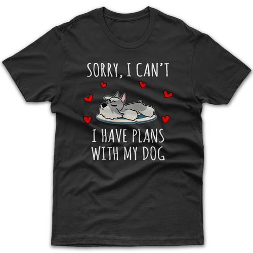 Sorry, I have plans with my dog (Miniature Schnauzer) T-shirt