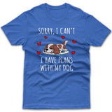 Sorry, I have plans with my dog (Cavalier) T-shirt