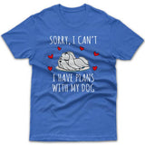 Sorry, I have plans with my dog (Maltese Shih Tzu) T-shirt