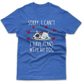 Sorry, I have plans with my dog (Bull Terrier) T-shirt