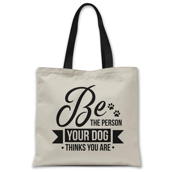 be-the-person-your-dog-thinks-you-are-tote-bag